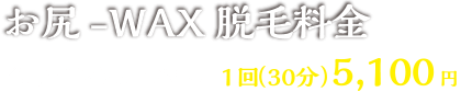 キャンペーン お尻-WAX脱毛料金　1回（30分）5,000円